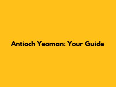 Antioch Yeoman: Your Guide