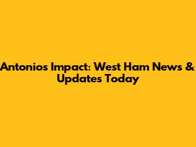 Antonio's Impact: West Ham News & Updates Today
