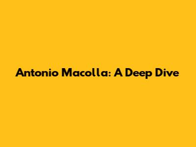 Antonio Macolla: A Deep Dive