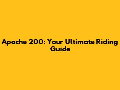 Apache 200: Your Ultimate Riding Guide