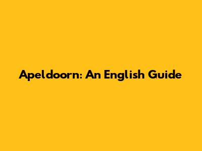 Apeldoorn: An English Guide
