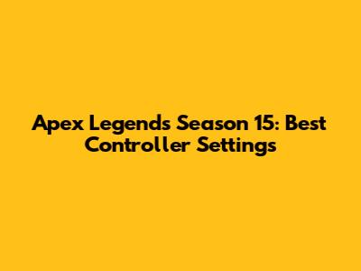 Apex Legends Season 15: Best Controller Settings