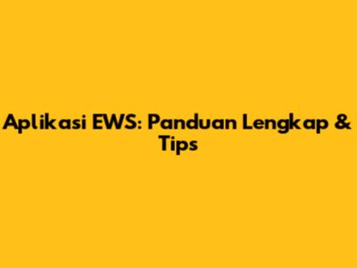 Aplikasi EWS: Panduan Lengkap & Tips