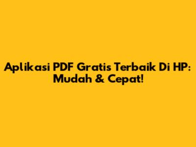 Aplikasi PDF Gratis Terbaik Di HP: Mudah & Cepat!