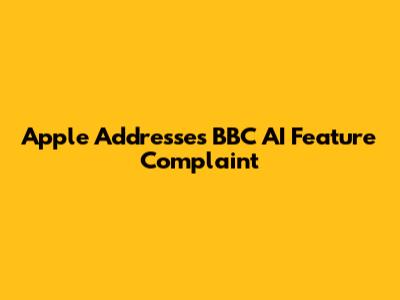 Apple Addresses BBC AI Feature Complaint