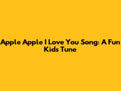 Apple Apple I Love You Song: A Fun Kids' Tune