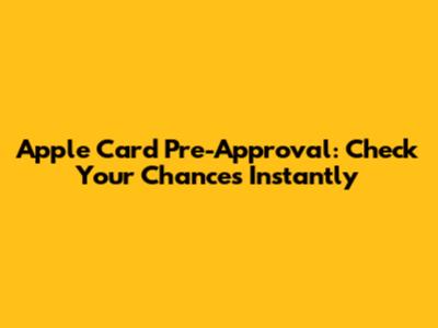 Apple Card Pre-Approval: Check Your Chances Instantly