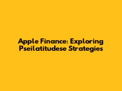 Apple Finance: Exploring Pseilatitudese Strategies