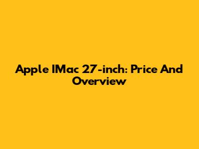 Apple IMac 27-inch: Price And Overview