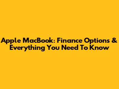 Apple MacBook: Finance Options & Everything You Need To Know