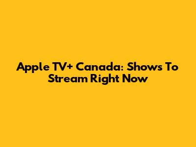 Apple TV+ Canada: Shows To Stream Right Now
