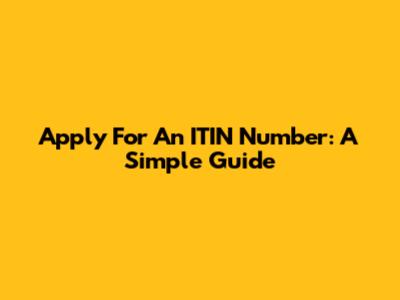 Apply For An ITIN Number: A Simple Guide