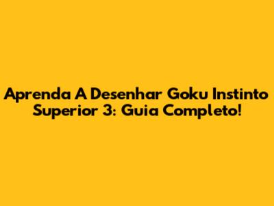 Aprenda A Desenhar Goku Instinto Superior 3: Guia Completo!
