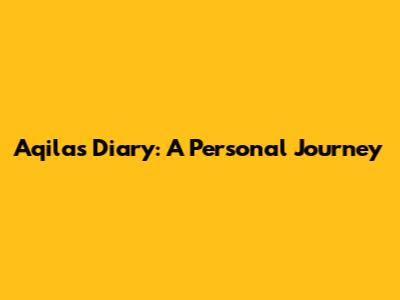 Aqila's Diary: A Personal Journey