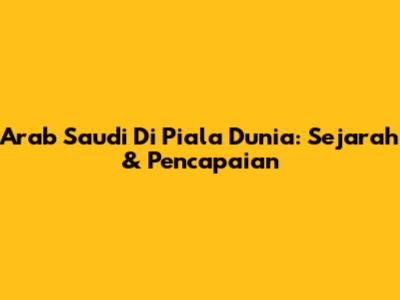 Arab Saudi Di Piala Dunia: Sejarah & Pencapaian