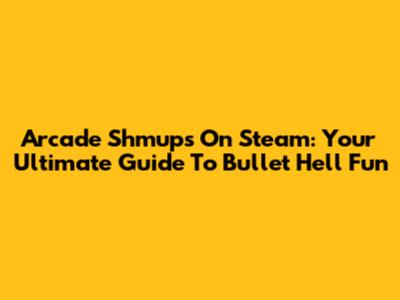 Arcade Shmups On Steam: Your Ultimate Guide To Bullet Hell Fun