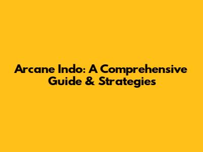 Arcane Indo: A Comprehensive Guide & Strategies