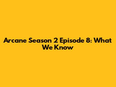 Arcane Season 2 Episode 8: What We Know