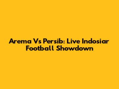 Arema Vs Persib: Live Indosiar Football Showdown