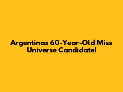 Argentina's 60-Year-Old Miss Universe Candidate!