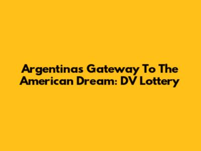 Argentina's Gateway To The American Dream: DV Lottery
