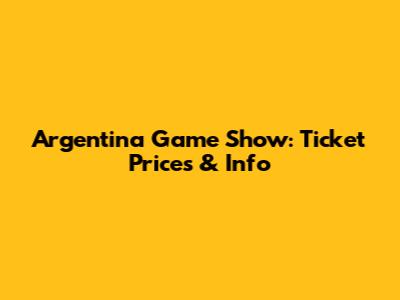 Argentina Game Show: Ticket Prices & Info