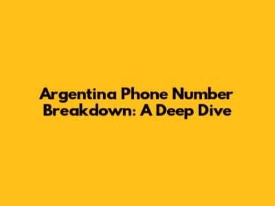 Argentina Phone Number Breakdown: A Deep Dive