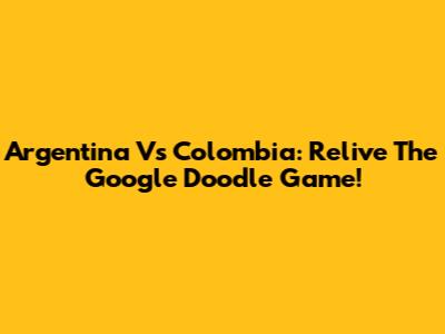 Argentina Vs Colombia: Relive The Google Doodle Game!