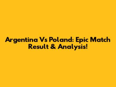 Argentina Vs Poland: Epic Match Result & Analysis!