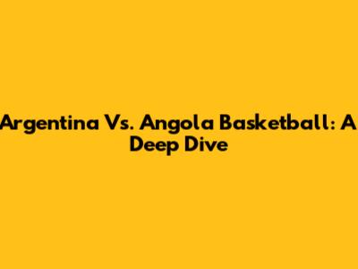 Argentina Vs. Angola Basketball: A Deep Dive