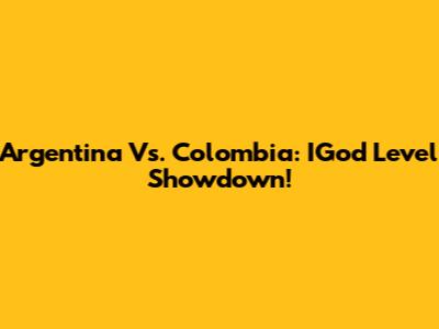 Argentina Vs. Colombia: IGod Level Showdown!