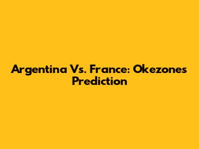 Argentina Vs. France: Okezone's Prediction