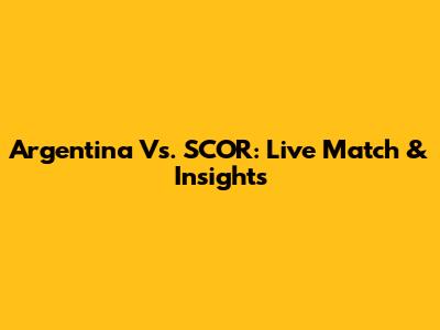 Argentina Vs. SCOR: Live Match & Insights