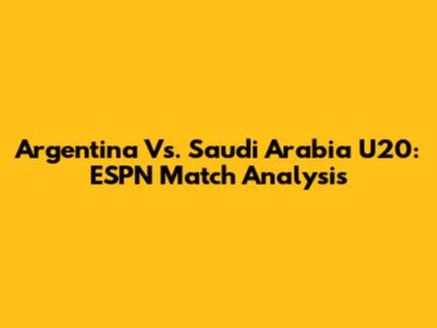 Argentina Vs. Saudi Arabia U20: ESPN Match Analysis