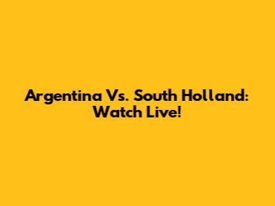 Argentina Vs. South Holland: Watch Live!