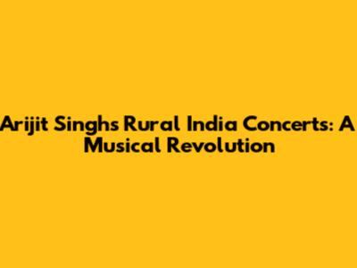 Arijit Singh's Rural India Concerts: A Musical Revolution