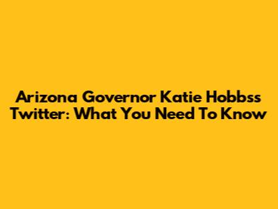 Arizona Governor Katie Hobbs's Twitter: What You Need To Know