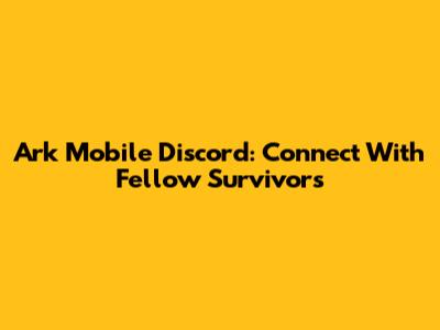 Ark Mobile Discord: Connect With Fellow Survivors