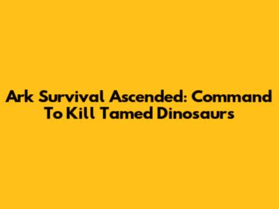 Ark Survival Ascended: Command To Kill Tamed Dinosaurs