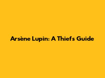 Arsène Lupin: A Thief's Guide