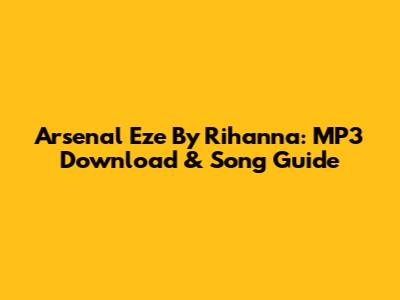 Arsenal Eze By Rihanna: MP3 Download & Song Guide