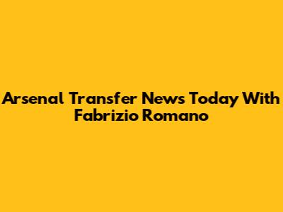 Arsenal Transfer News Today With Fabrizio Romano