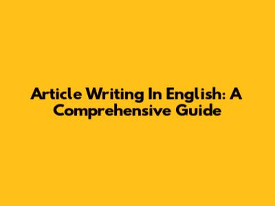 Article Writing In English: A Comprehensive Guide