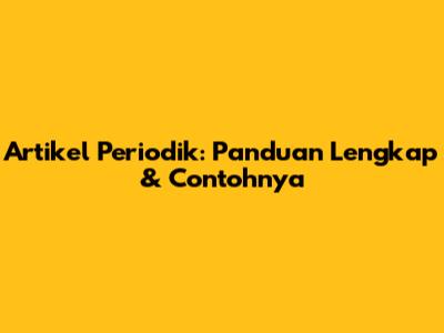 Artikel Periodik: Panduan Lengkap & Contohnya