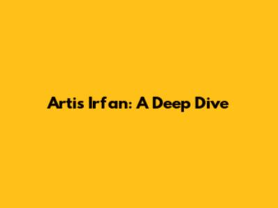 Artis Irfan: A Deep Dive