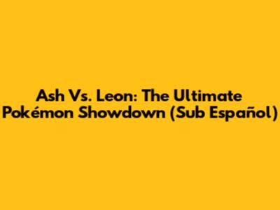 Ash Vs. Leon: The Ultimate Pokémon Showdown (Sub Español)