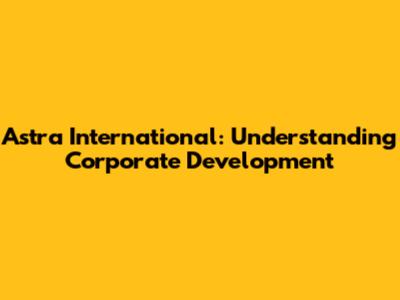 Astra International: Understanding Corporate Development