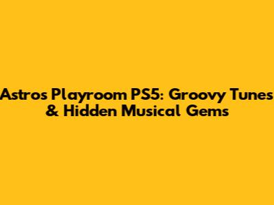 Astro's Playroom PS5: Groovy Tunes & Hidden Musical Gems