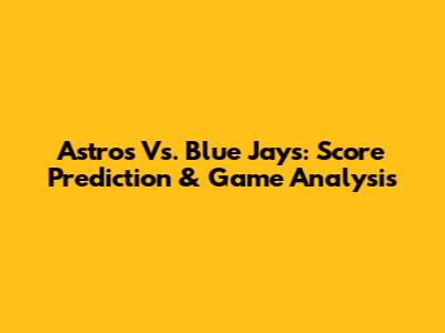 Astros Vs. Blue Jays: Score Prediction & Game Analysis