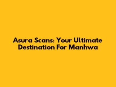 Asura Scans: Your Ultimate Destination For Manhwa
